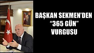 BAŞKAN SEKMEN’DEN “365 GÜN” VURGUSU 