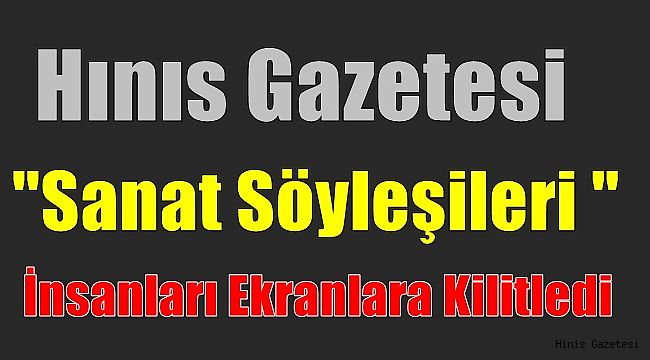 Hınıs Gazetesi Sanat Söyleşileri İnsanları Ekranlara Kilitledi