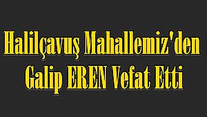Halilçavuş Mahallemiz'den Galip EREN Vefat Etti