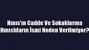 Hınıs'ın Cadde Ve Sokaklarına Hınıslıların İsmi Neden Verilmiyor?