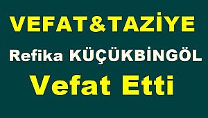 Refika KÜÇÜKBİNGÖL Vefat Etti