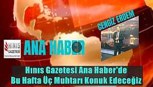 Hınıs Gazetesi Ana Haber Bülteni Bu Hafta Üç Muhtarı Konuk Ediyor