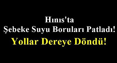 Hınıs'ta Şebeke Suyu Boruları Patladı!